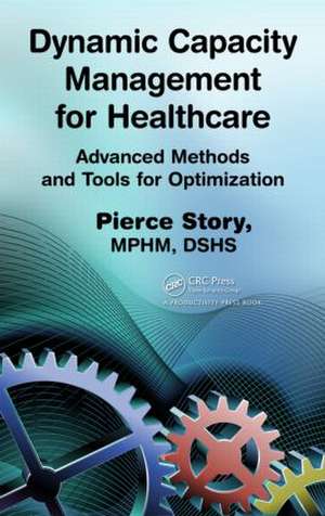 Dynamic Capacity Management for Healthcare: Advanced Methods and Tools for Optimization de Pierce Story