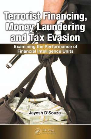 Terrorist Financing, Money Laundering, and Tax Evasion: Examining the Performance of Financial Intelligence Units de Jayesh D'Souza