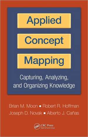 Applied Concept Mapping: Capturing, Analyzing, and Organizing Knowledge de Brian Moon