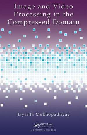 Image and Video Processing in the Compressed Domain de Jayanta Mukhopadhyay