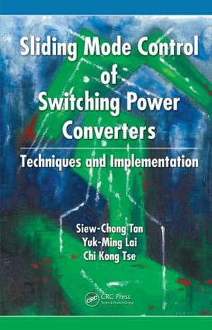 Sliding Mode Control of Switching Power Converters: Techniques and Implementation de Siew-Chong Tan