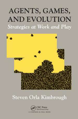 Agents, Games, and Evolution: Strategies at Work and Play de Steven Orla Kimbrough