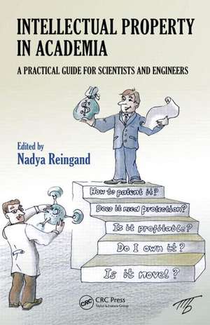 Intellectual Property in Academia: A Practical Guide for Scientists and Engineers de Nadya Reingand