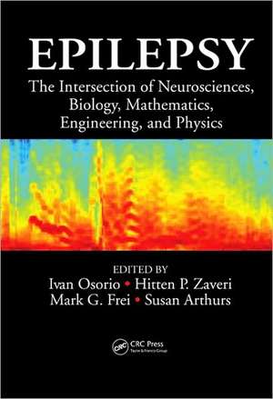 Epilepsy: The Intersection of Neurosciences, Biology, Mathematics, Engineering, and Physics de Ivan Osorio