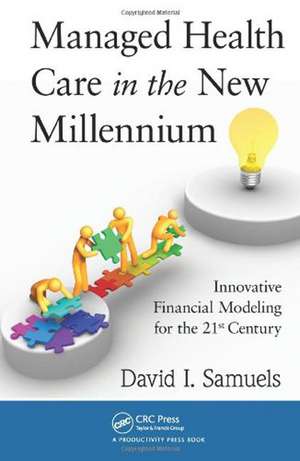 Managed Health Care in the New Millennium: Innovative Financial Modeling for the 21st Century de David I. Samuels