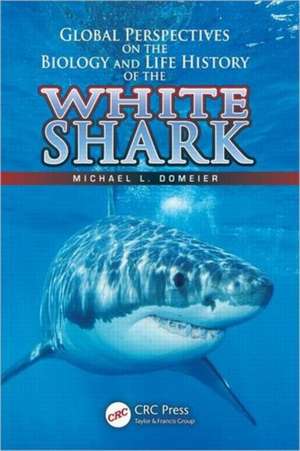 Global Perspectives on the Biology and Life History of the White Shark de Michael L. Domeier