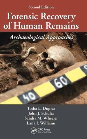 Forensic Recovery of Human Remains: Archaeological Approaches, Second Edition de Tosha L. Dupras