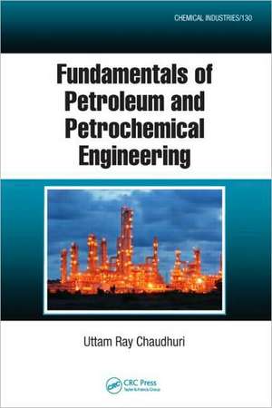 Fundamentals of Petroleum and Petrochemical Engineering de Uttam Ray Chaudhuri