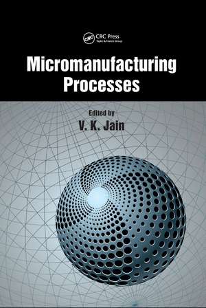 Micromanufacturing Processes de V. K. Jain