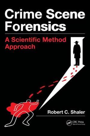 Crime Scene Forensics: A Scientific Method Approach de Robert C. Shaler
