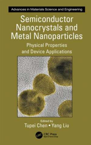 Semiconductor Nanocrystals and Metal Nanoparticles: Physical Properties and Device Applications de Tupei Chen