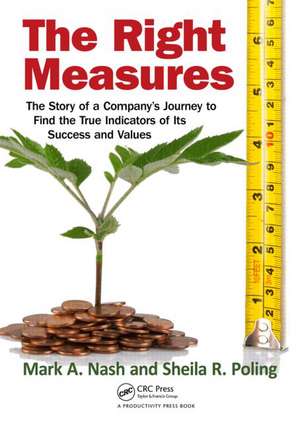 The Right Measures: The Story of a Company’s Journey to Find the True Indicators of Its Success and Values de Mark A. Nash