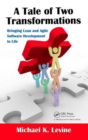 A Tale of Two Transformations: Bringing Lean and Agile Software Development to Life de Michael K. Levine