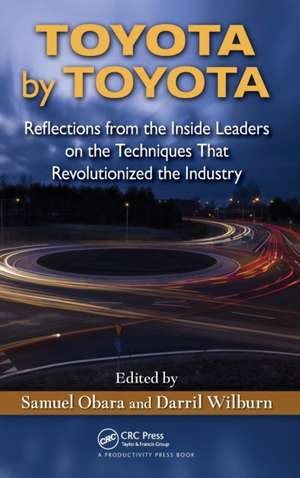 Toyota by Toyota: Reflections from the Inside Leaders on the Techniques That Revolutionized the Industry de Samuel Obara