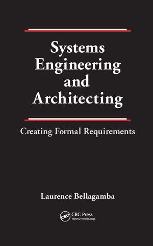 Systems Engineering and Architecting: Creating Formal Requirements de Laurence Bellagamba