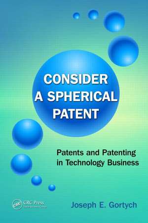 Consider a Spherical Patent: IP and Patenting in Technology Business de Joseph E. Gortych