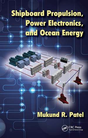 Shipboard Propulsion, Power Electronics, and Ocean Energy de Mukund Patel