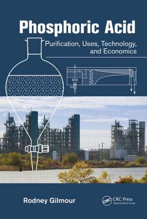 Phosphoric Acid: Purification, Uses, Technology, and Economics de Rodney Gilmour