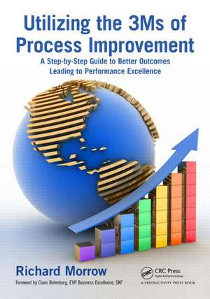 Utilizing the 3Ms of Process Improvement: A Step-by-Step Guide to Better Outcomes Leading to Performance Excellence de Richard Morrow