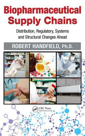 Biopharmaceutical Supply Chains: Distribution, Regulatory, Systems and Structural Changes Ahead de Robert Handfield