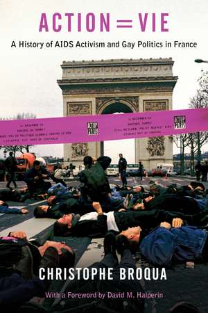 Action=Vie: A History of AIDS Activism and Gay Politics in France de Christophe Broqua