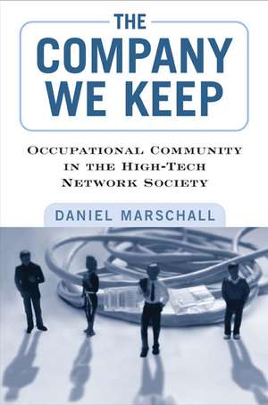 The Company We Keep: Occupational Community in the High-Tech Network Society de Daniel Marschall