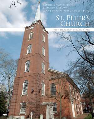 St. Peter's Church: Faith in Action for 250 Years de Cornelia Frances Biddle