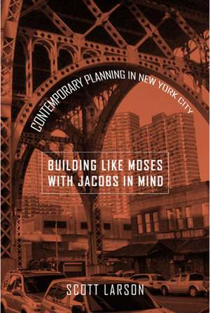 "Building Like Moses with Jacobs in Mind": Contemporary Planning in New York City de Scott Larson