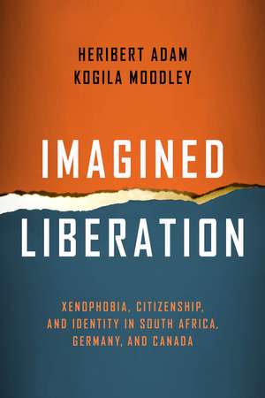 Imagined Liberation: Xenophobia, Citizenship, and Identity in South Africa, Germany, and Canada de Heribert Adam