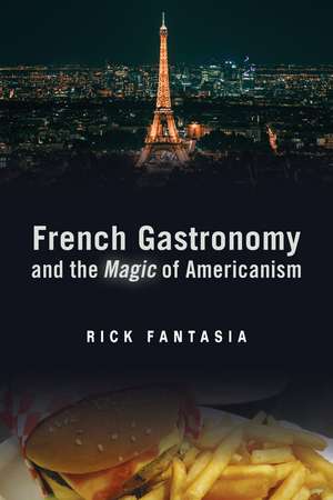 French Gastronomy and the Magic of Americanism de Rick Fantasia