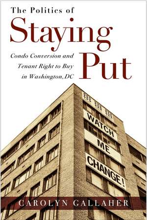 The Politics of Staying Put: Condo Conversion and Tenant Right-to-Buy in Washington, DC de Carolyn Gallaher