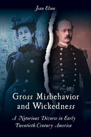 Gross Misbehavior and Wickedness: A Notorious Divorce in Early Twentieth-Century America de Jean Elson