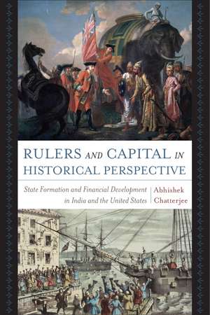 Rulers and Capital in Historical Perspective: State Formation and Financial Development in India and the United States de Abhishek Chatterjee