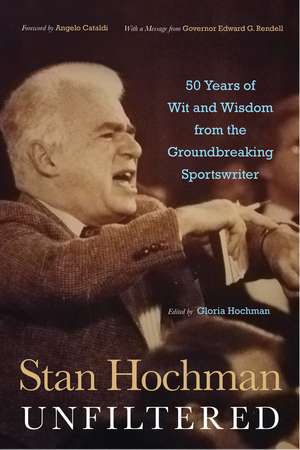 Stan Hochman Unfiltered: 50 Years of Wit and Wisdom from the Groundbreaking Sportswriter de Gloria Hochman