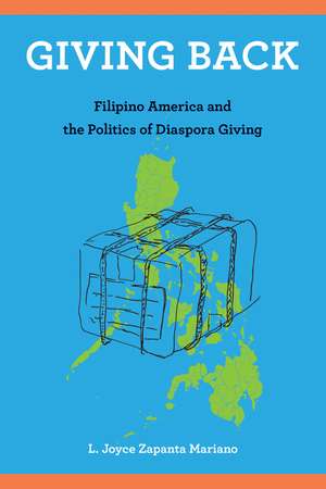 Giving Back: Filipino America and the Politics of Diaspora Giving de L. Joyce Zapanta Mariano