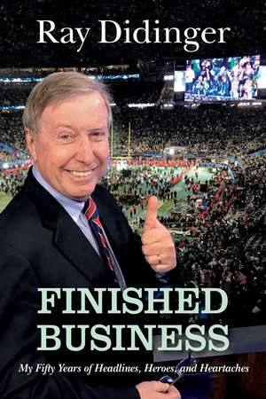 Finished Business: My Fifty Years of Headlines, Heroes, and Heartaches de Ray Didinger