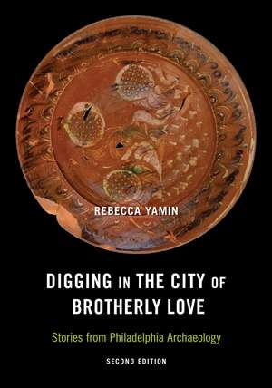 Digging in the City of Brotherly Love: Stories from Philadelphia Archaeology de Rebecca Yamin