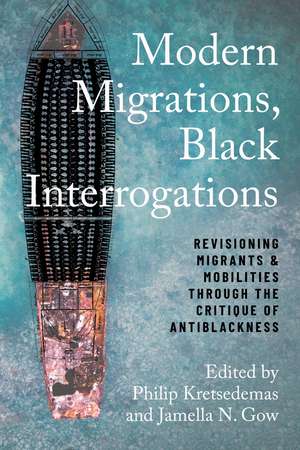 Modern Migrations, Black Interrogations: Revisioning Migrants and Mobilities through the Critique of Antiblackness de Philip Kretsedemas