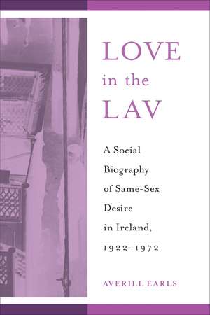 Love in the Lav: A Social Biography of Same-Sex Desire in Ireland, 1922-1972 de Averill Earls