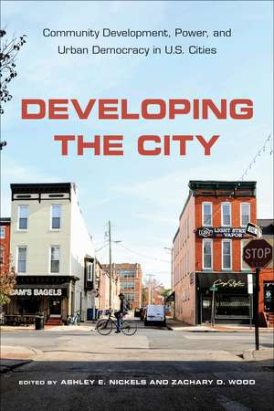 Developing the City: Community Development, Power, and Urban Democracy in U.S. Cities de Ashley E. Nickels