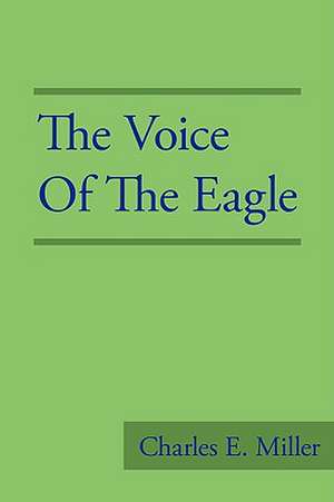 The Voice of the Eagle de Charles E. Miller