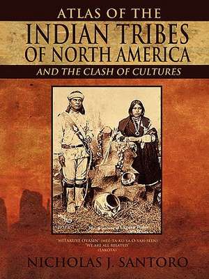 Atlas of the Indian Tribes of North America and the Clash of Cultures de Nicholas J. Santoro