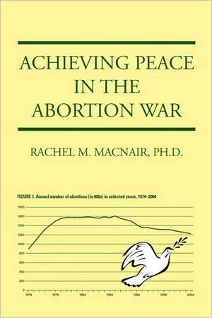 Achieving Peace in the Abortion War de Ph. D. Rachel M. Macnair