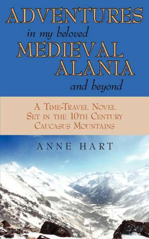 Adventures in My Beloved Medieval Alania and Beyond de Anne Hart