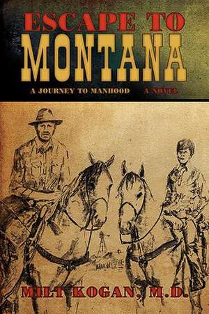 Escape to Montana ( a Journey to Manhood) de M. D. Milt Kogan