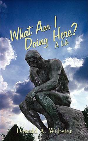 What Am I Doing Here? de Donald A. Webster