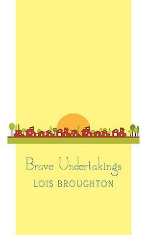 Brave Undertakings de Lois Broughton