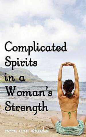 Complicated Spirits in a Woman's Strength de Nora Ann Wheeler