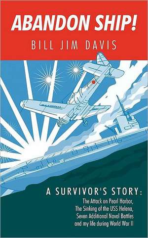 Abandon Ship!: Attack on Pearl Harbor, Sinking of the USS Helena, and My Life During World War II de Jim Davis Bill Jim Davis