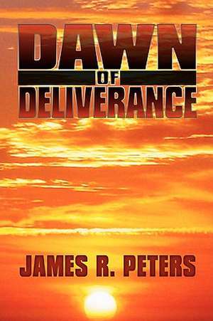 Dawn of Deliverance de Peters, James R.